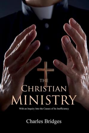 The Christian Ministry: With an Inquiry Into the Causes of Its Inefficiency