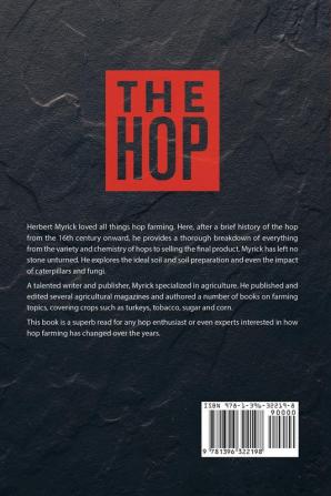 The Hop: Its Culture and Cure Marketing and Manufacture; A Practical Handbook on the Most Approved Methods in Growing Harvesting Curing and Selling Hops and on the Use and Manufacture of Hops