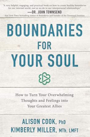 Boundaries for Your Soul: How to Turn Your Overwhelming Thoughts and Feelings into Your Greatest Allies