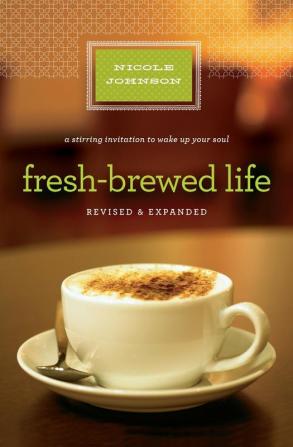 Fresh-Brewed Life Revised and Updated: A Stirring Invitation to Wake Up Your Soul