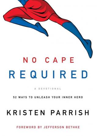 No Cape Required: A Devotional: 52 Ways to Unleash Your Inner Hero