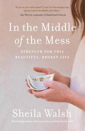 In the Middle of the Mess: Strength for This Beautiful Broken Life