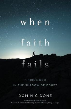 When Faith Fails: Finding God in the Shadow of Doubt