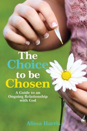 The Choice to be Chosen: A Guide to an Ongoing Relationship with God