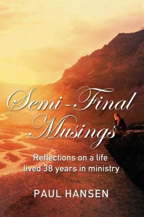 Semi-Final Musings: Reflections on a life lived 38 years in ministry