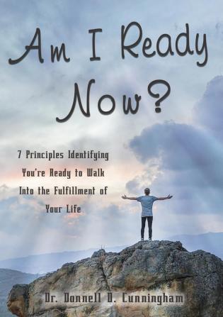 Am I Ready Now?: 7 Principles Identifying You're Ready to Walk Into the Fulfillment of Your Life