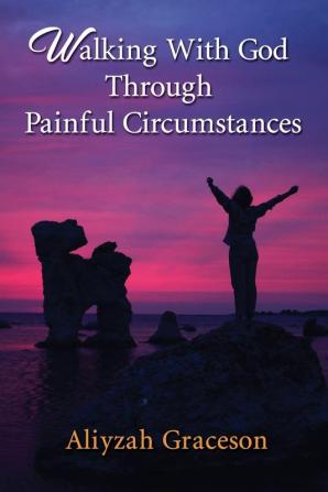 Walking With God Through Painful Circumstances