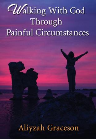 Walking With God Through Painful Circumstances