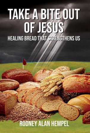 Take a Bite Out of Jesus: Healing Bread That Strengthens Us