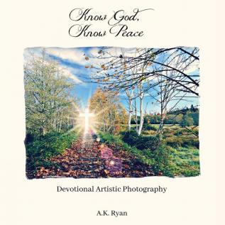 Know God Know Peace: Devotional Artistic Photography