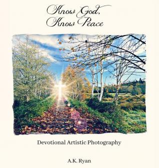 Know God Know Peace: Devotional Artistic Photography