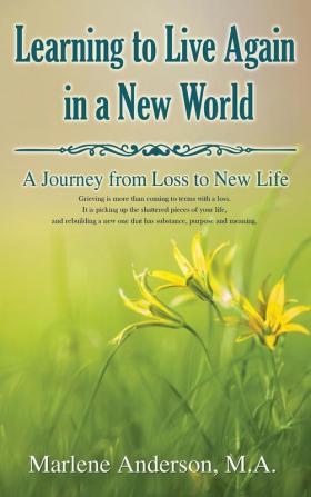 Learning to Live Again in a New World: A Journey from Loss to New Life