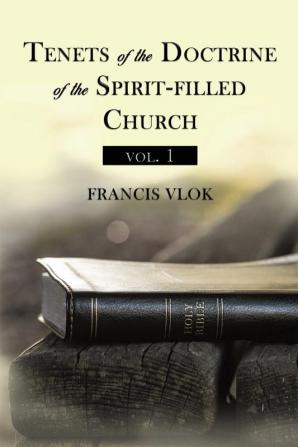 Tenets of the Doctrine of the Spirit-filled Church vol. 1