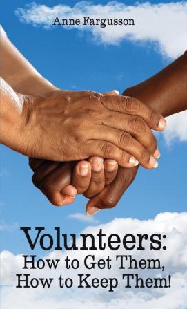 Volunteers: How to Get Them How to Keep Them!