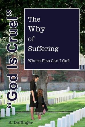 God is Cruel: Where Else Can I Go? The Why of Suffering