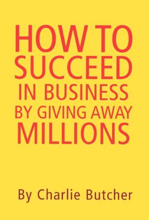 How to Succeed in Business by Giving Away Millions