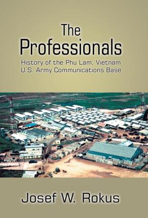 The Professionals: History of the Phu Lam Vietnam U.S. Army Communications Base