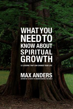 What You Need to Know About Spiritual Growth: 12 Lessons That Can Change Your Life (What You Need to Know Study Guide)