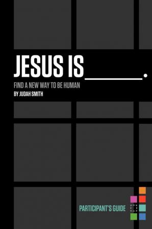 Jesus Is Bible Study Participant's Guide: Find a New Way to Be Human