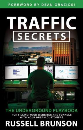 Traffic Secrets: The Underground Playbook for filling Your Websites and Funnels With Your Dream Customers