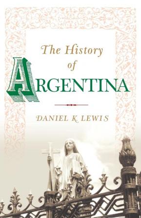 The History of Argentina (Palgrave Essential Histories Series)