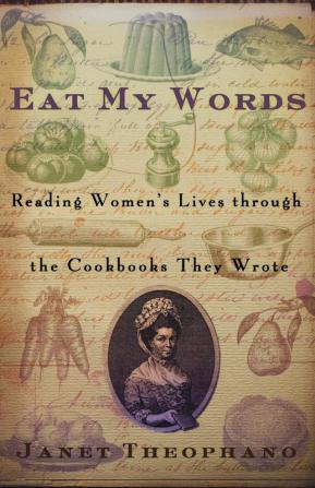 Eat My Words: Reading Women's Lives Through the Cookbooks They Wrote