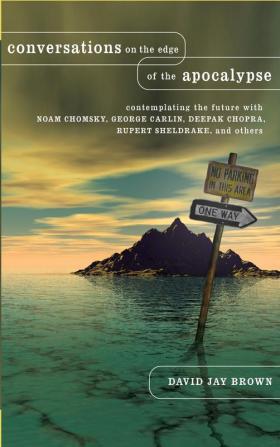 Conversations on the Edge of the Apocalypse: Contemplating the Future with Noam Chomsky George Carlin Deepak Chopra Rupert Sheldrake and Others