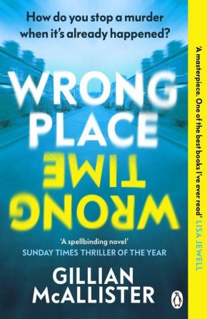 Wrong Place Wrong Time Can you stop a murder after it's already happened? THE SUNDAY TIMES THRILLER OF THE YEAR AND REESE’S BOOK CLUB PICK 2022