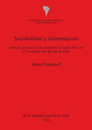 Sociabilidad y Alimentación: Estudio de casos en la transición al siglo XIX en el Virreinato del Río de la Plata: 2664 (British Archaeological Reports International Series)