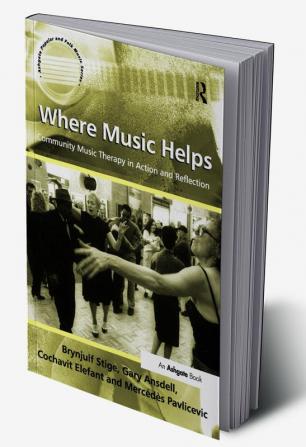 Where Music Helps: Community Music Therapy in Action and Reflection