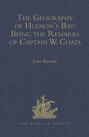 Geography of Hudson's Bay: Being the Remarks of Captain W. Coats in Many Voyages to That Locality Between the Years 1727 and 1751. - Edited Title