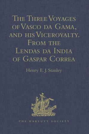 The Three Voyages of Vasco da Gama and his Viceroyalty from the Lendas da India of Gaspar Correa