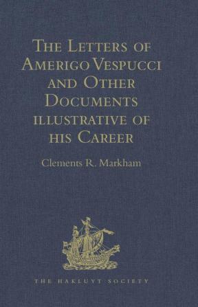 The Letters of Amerigo Vespucci and Other Documents illustrative of his Career