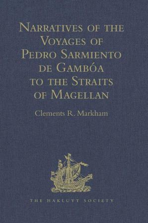 Narratives of the Voyages of Pedro Sarmiento de GambÃ³a to the Straits of Magellan