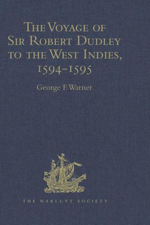 The Voyage of Sir Robert Dudley afterwards styled Earl of Warwick and Leicester and Duke of Northumberland to the West Indies 1594-1595