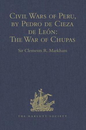 Civil Wars of Peru by Pedro de Cieza de LeÃ³n (Part IV Book II): The War of Chupas