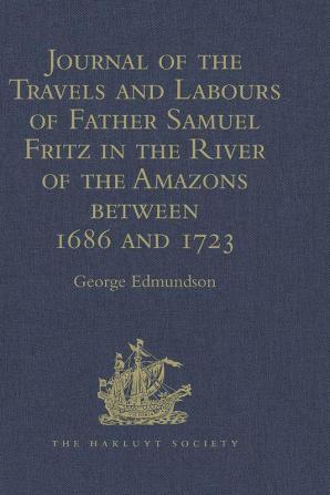 Journal of the Travels and Labours of Father Samuel Fritz in the River of the Amazons between 1686 and 1723