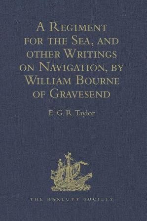 A Regiment for the Sea and other Writings on Navigation by William Bourne of Gravesend a Gunner c.1535-1582