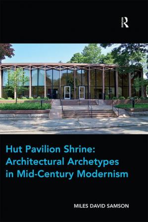 Hut Pavilion Shrine: Architectural Archetypes in Mid-Century Modernism