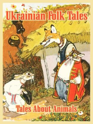 Ukrainian Folk Tales: Tales About Animals