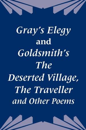 Gray's Elegy and Goldsmith's The Deserted Village The Traveller and Other Poems