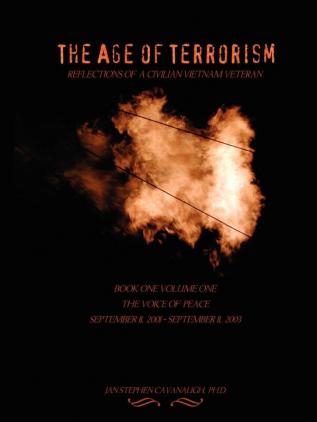 The Age of Terrorism Reflections of a Civilian Vietnam Veteran Book One Volume One the Voice of Peace September 11 2001 - September 11 2003