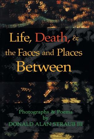 Life Death & the Faces and Places Between