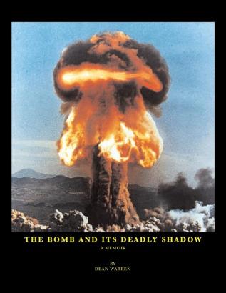 The Bomb And Its Deadly Shadow: A memoir of the early days of the atomic bomb centered around the author and his father the Medical Director of the Manhattan Project