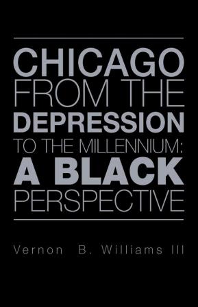 CHICAGO FROM THE DEPRESSION TO THE MILLENNIUM