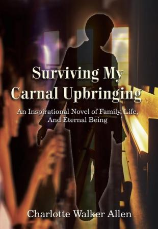 Surviving My Carnal Upbringing