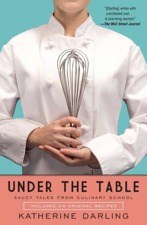 Under the Table: Saucy Tales from Culinary School