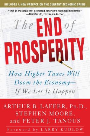 The End of Prosperity: How Higher Taxes Will Doom the Economy--If We Let It Happen