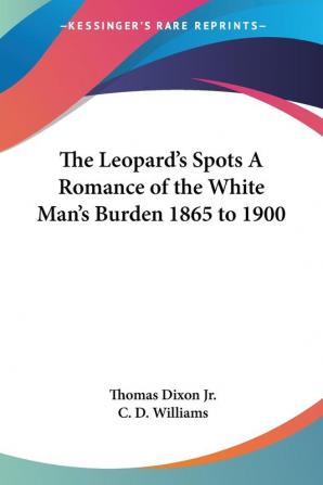 The Leopard's Spots A Romance of the White Man's Burden 1865 to 1900