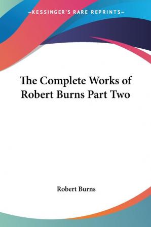 The Complete Works of Robert Burns Part Two